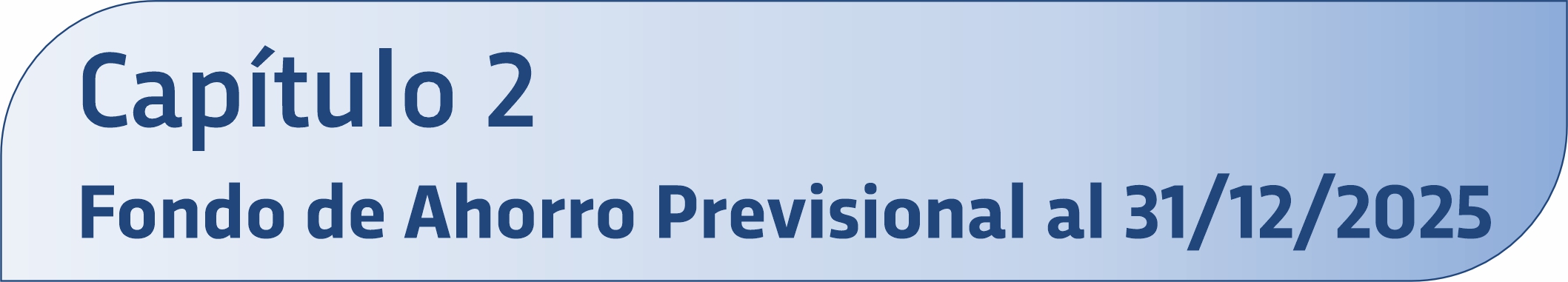 Capítulo 2
Fondo de Ahorro Previsional al 31/12/2025 Capítulo 2
Fondo de Ahorro Previsional al 31/12/2025